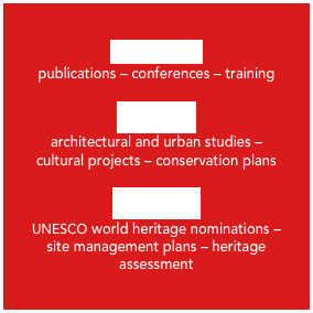 RESEARCH
publications – conferences – training 

CULTURE
architectural and urban studies –  cultural projects – conservation plans

HERITAGE
UNESCO world heritage nominations – site management plans – heritage assessment